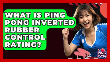 What Is Ping Pong Inverted Rubber Control Rating? - Ping Pong Prodigy
