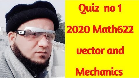 Quiz no 1  2020 Math622 Vector and Mechanics