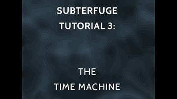 SUBTERFUGE Tutorial 3: The Time Machine