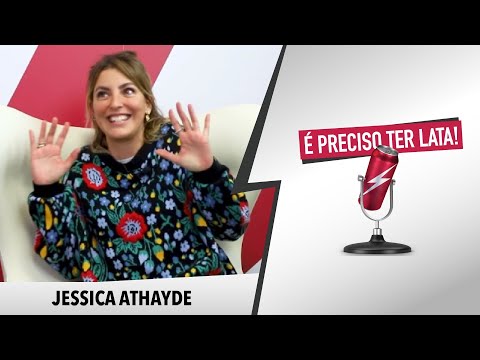 É Preciso Ter Lata, com JESSICA ATHAYDE