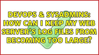 DevOps & SysAdmins: How can I keep my web server's log files from becoming too large?