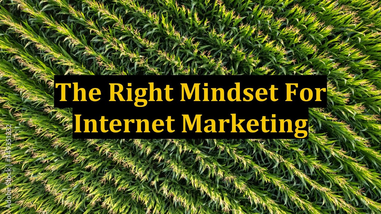 The Right Mindset For Internet Marketing