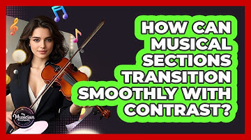 How Can Musical Sections Transition Smoothly With Contrast? - The Musician Encyclopedia