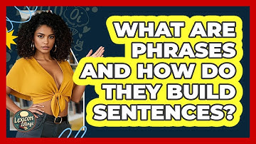 What Are Phrases And How Do They Build Sentences? - Lexicon Lounge