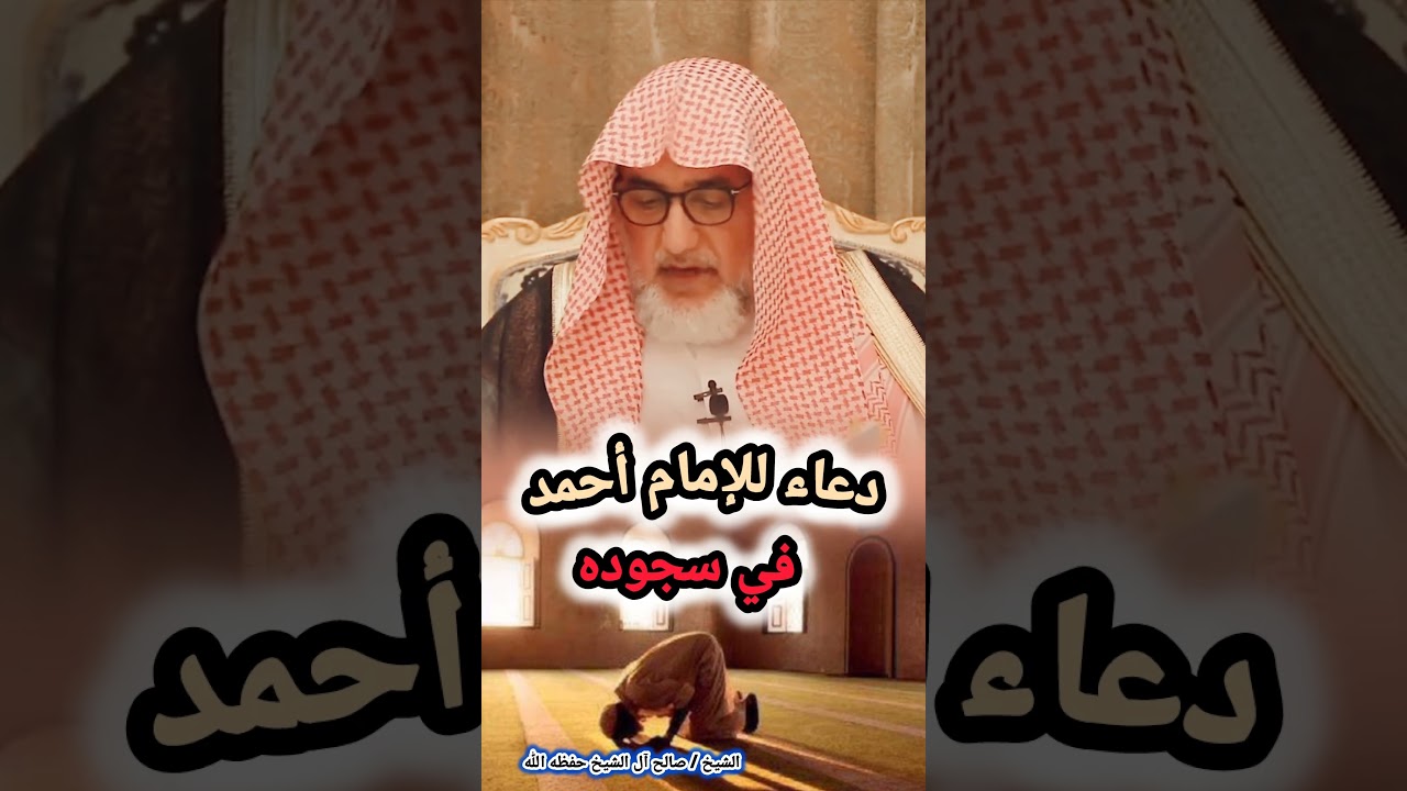 دعاء للإمام أحمد في سجوده / الشيخ صالح آل الشيخ