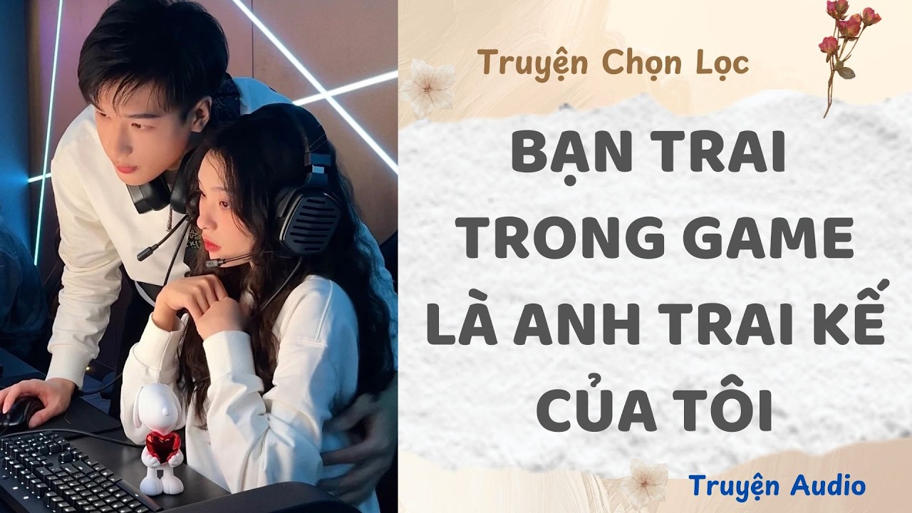 Bạn Trai Trong Game Là Anh Trai Kế Của Tôi | Truyện Full