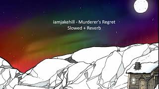 iamjakehill - Murderer's Regret (Slowed + Reverb)