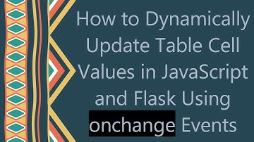 How to Dynamically Update Table Cell Values in JavaScript and Flask Using onchange Events