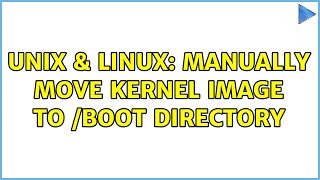 Unix & Linux: Manually move kernel image to /boot directory