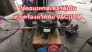 ใช้คอมเพรสเซอร์ตู้เย็น.ทำเครื่องแว็คคั่มVACUUM