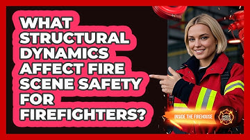 What Structural Dynamics Affect Fire Scene Safety For Firefighters? - Inside the Firehouse