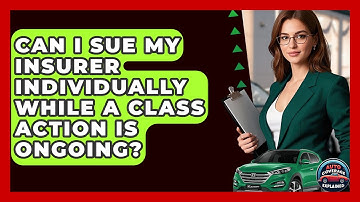 Can I Sue My Insurer Individually While A Class Action Is Ongoing? - Auto Coverage Explained