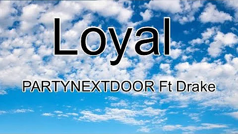 PARTYNEXTDOOR - Loyal Ft Drake (Lyrics)