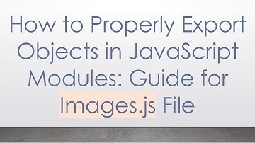 How to Properly Export Objects in JavaScript Modules: Guide for Images.js File