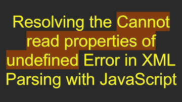 Resolving the Cannot read properties of undefined Error in XML Parsing with JavaScript