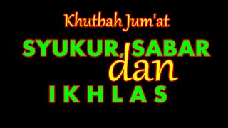 KHUTBAH JUMAT SYUKUR SABAR DAN IKHLAS