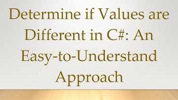 Determine if Values are Different in C# : An Easy-to-Understand Approach