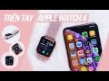 Trên tay Apple Watch 4: Chiếc đồng hồ thông minh tốt nhất hiện nay