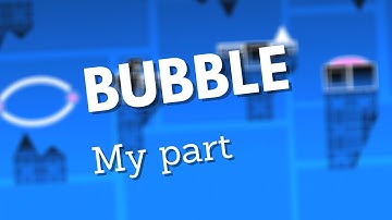 (Layout)My part in Bubble (hosted by SmilingKitten and GDwAnclees) | Geometry Dash