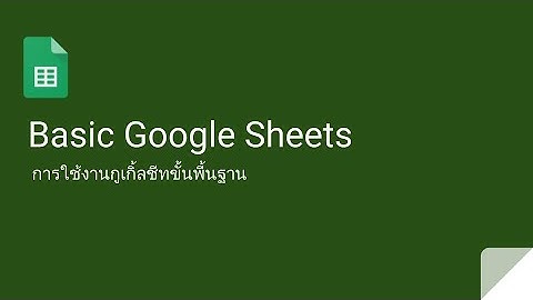 สอนใช้ Google Sheet เบื้องต้น (Basic Google Sheet)