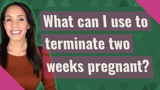 What can I use to terminate two weeks pregnant? screenshot 3