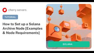 How to Set up a Solana Archive Node [Examples & Node Requirements]