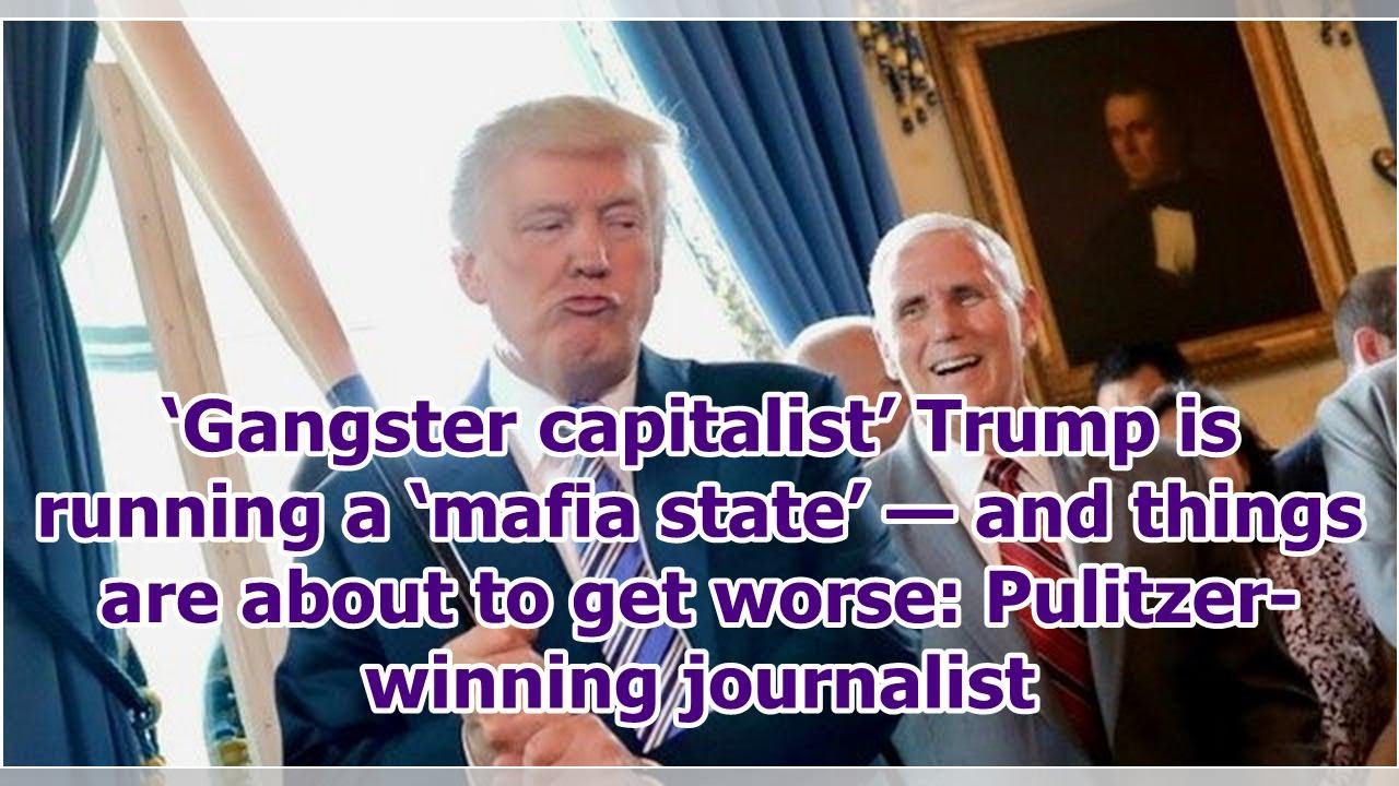 ‘Gangster capitalist’ Trump is running a ‘mafia state’ — and things are