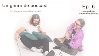 Un genre de podcast - Ép. 6 (ou quelque chose comme ça) - (P-O Forget et Jean-Michel Martel)