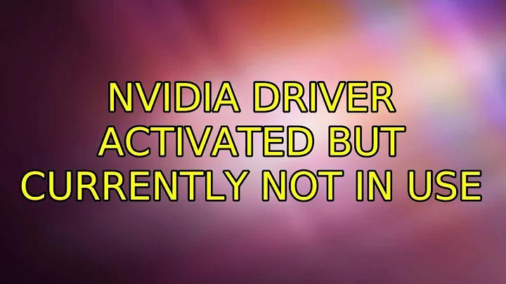 Ubuntu: Nvidia driver activated but currently not in use (5 Solutions!!)