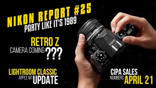 Nikon Report #25  - Party Like It's 1989 - Z Retro Camera Coming? CIPA Sales Numbers, Z9 specs? ETC