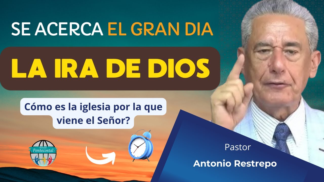 Se acerca el gran dia de la ira de Dios, Pastor Antonio Restrepo, Escatologia 3