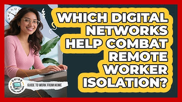 Which Digital Networks Help Combat Remote Worker Isolation?
