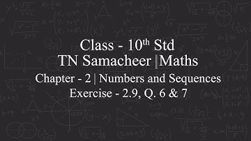 CLASS-10TH | TN SAMACHEER KALVI MATHS| CHAPTER-2 |NUMBERS & SEQUENCES |EXERCISE-2.9 |Q.6&7