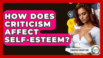How Does Criticism Affect Self-esteem? - Cognitive Therapy Hub