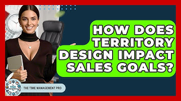 How Does Territory Design Impact Sales Goals? - The Time Management Pro