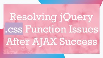 Resolving jQuery .css Function Issues After AJAX Success