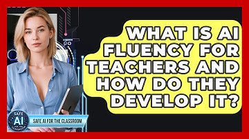 What Is AI Fluency For Teachers And How Do They Develop It? - Safe AI for The Classroom