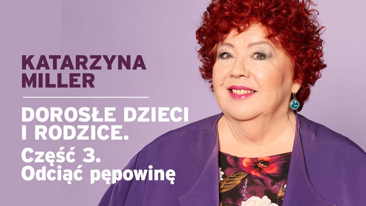 Katarzyna Miller - Dorosłe dzieci i rodzice. Część 3. Odciąć pępowinę