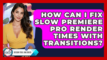 How Can I Fix Slow Premiere Pro Render Times With Transitions? - Design Tool Unlocked