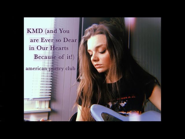 american poetry club - KMD (and You are Ever so Dear in Our Hearts Because  of it!): listen with lyrics