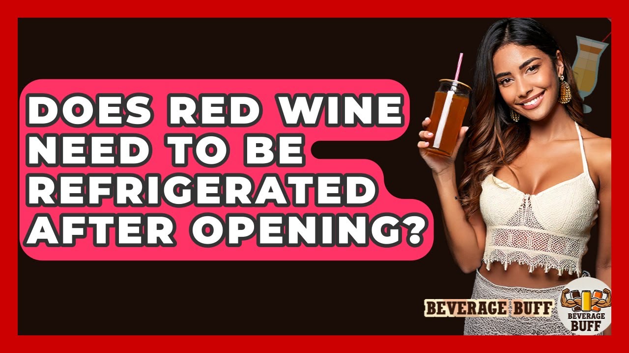 Does Red Wine Need To Be Refrigerated After Opening? - Beverage Buff