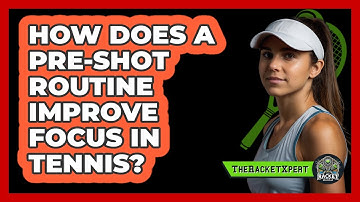 How Does A Pre-shot Routine Improve Focus In Tennis? - The Racket Xpert