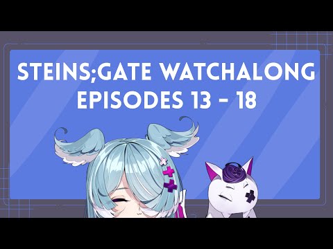 STEINS;GATE WATCHALONG YIPpEE (episodes 13 - 18)