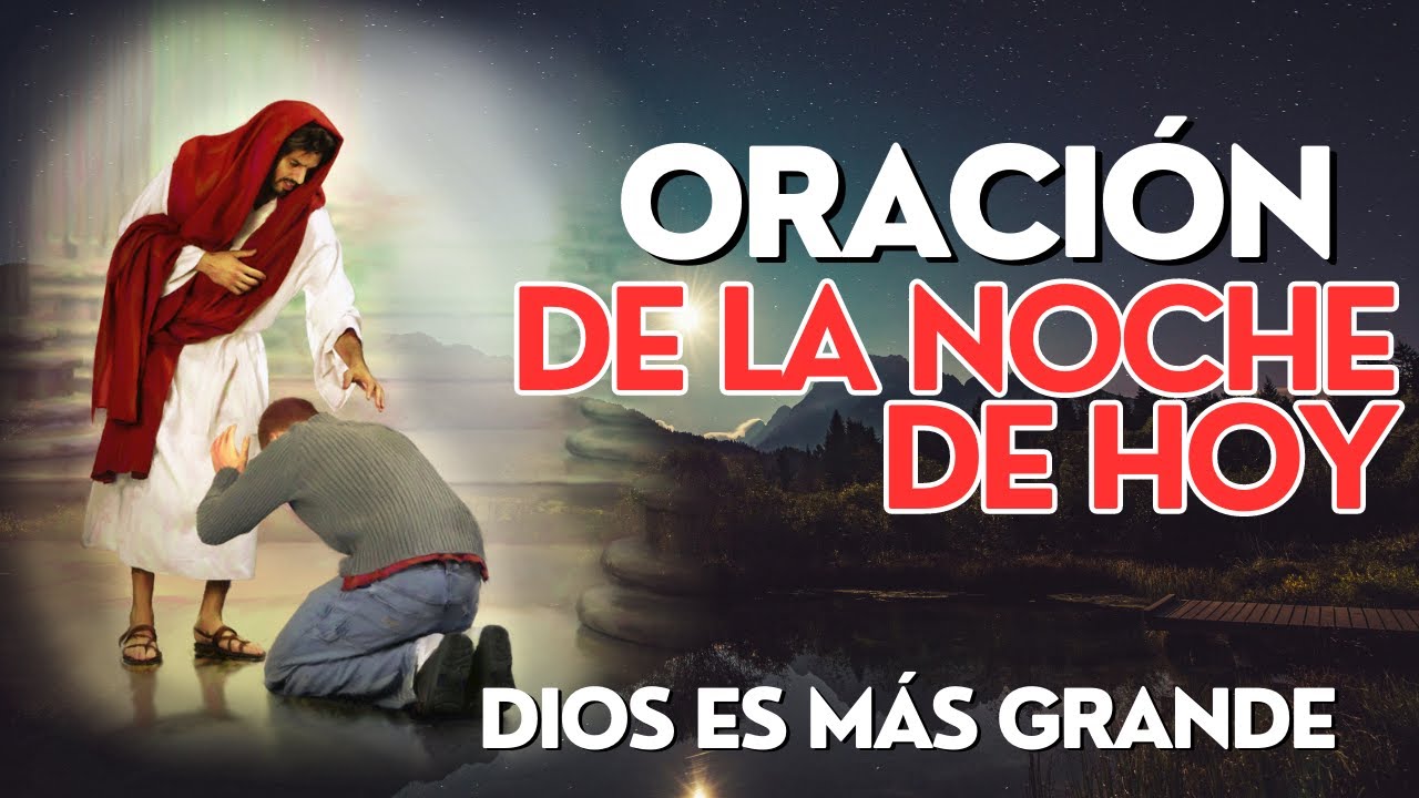 ORACION DE LA NOCHE DE HOY - DIOS ES MAS GRANDE - LLUVIA DE BENDICIONES ...