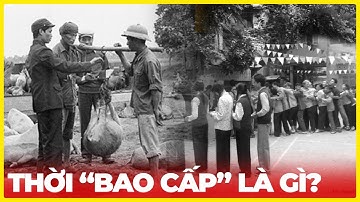 THỜI "BAO CẤP" LÀ GÌ? CUỘC SỐNG KHỔ SỞ RA SAO?