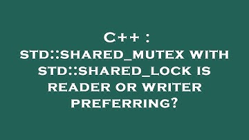 C++ : std::shared_mutex with std::shared_lock is reader or writer preferring?