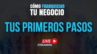 Los PRIMEROS PASOS para franquiciar tu negocio EXITOSAMENTE