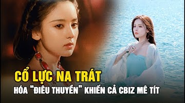 Cổ Lực Na Trát “bỏ bùa mê” cả Cbiz khi hóa thân thành “Điêu Thuyền”