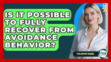 Is It Possible To Fully Recover From Avoidance Behavior? - PTSD Support Channel