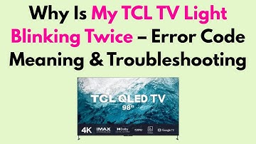 Why Is My TCL TV Light Blinking Twice – Error Code Meaning & Troubleshooting